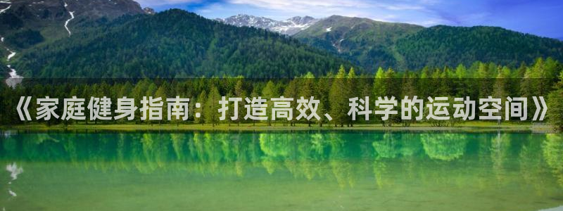 凯捷体育招商电话号码:《家庭健身指南:打造高效、科学的运动空